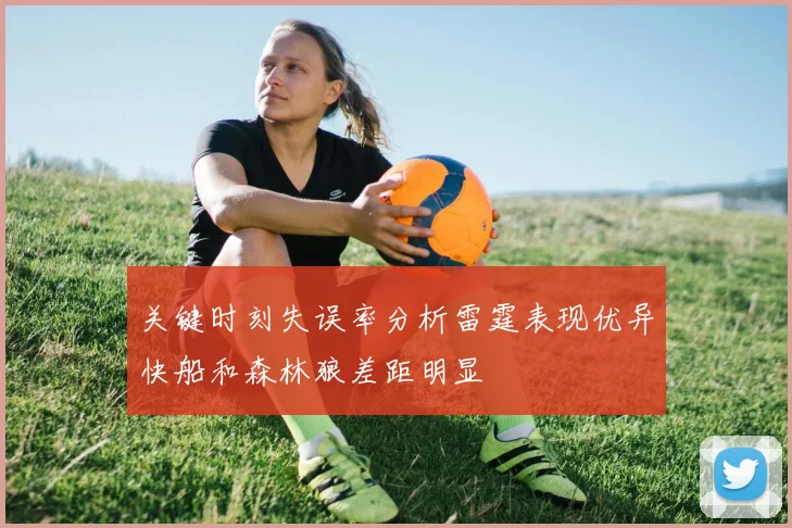 关键时刻失误率分析雷霆表现优异快船和森林狼差距明显