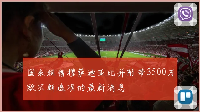国米租借穆萨迪亚比并附带3500万欧买断选项的最新消息