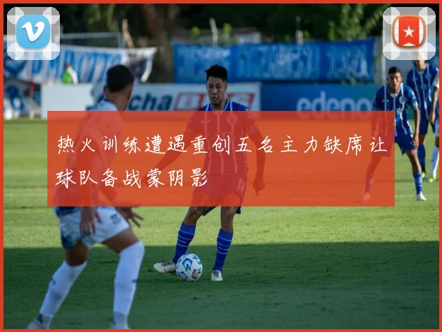 热火训练遭遇重创五名主力缺席让球队备战蒙阴影
