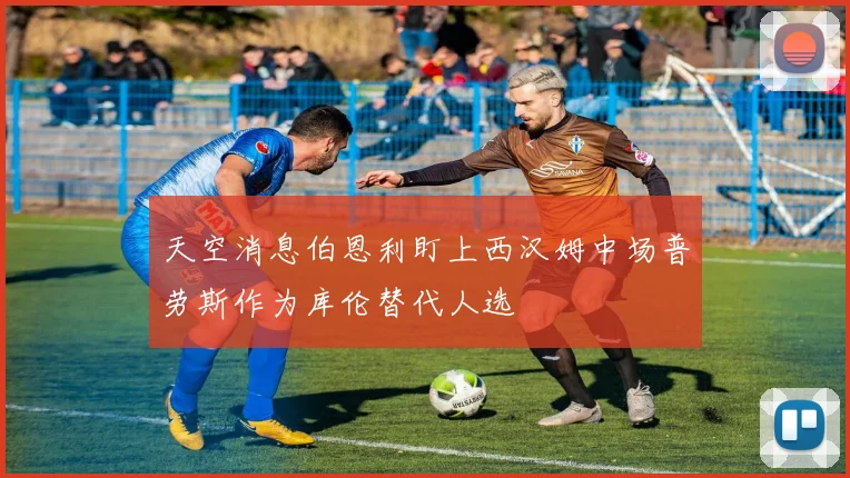 天空消息伯恩利盯上西汉姆中场普劳斯作为库伦替代人选