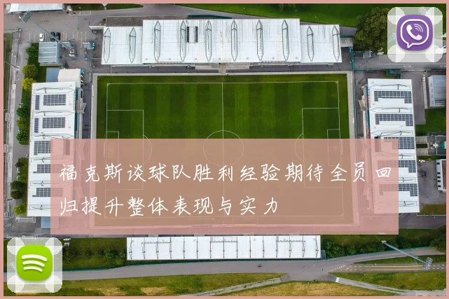 福克斯谈球队胜利经验期待全员回归提升整体表现与实力